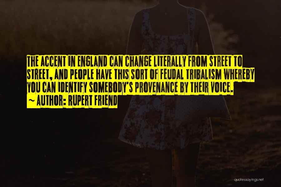 Rupert Friend Quotes: The Accent In England Can Change Literally From Street To Street, And People Have This Sort Of Feudal Tribalism Whereby