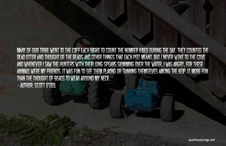 Scott O'Dell Quotes: Many Of Our Tribe Went To The Cliff Each Night To Count The Number Killed During The Day. They Counted