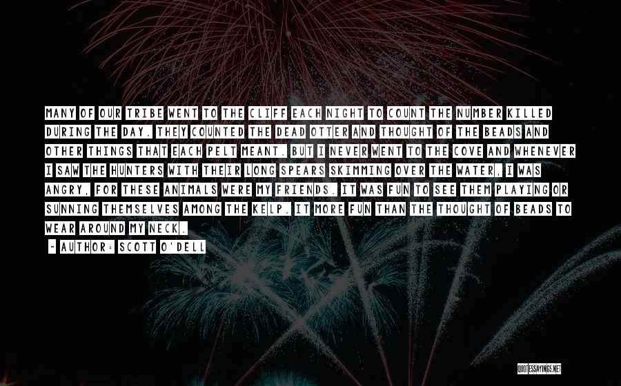 Scott O'Dell Quotes: Many Of Our Tribe Went To The Cliff Each Night To Count The Number Killed During The Day. They Counted