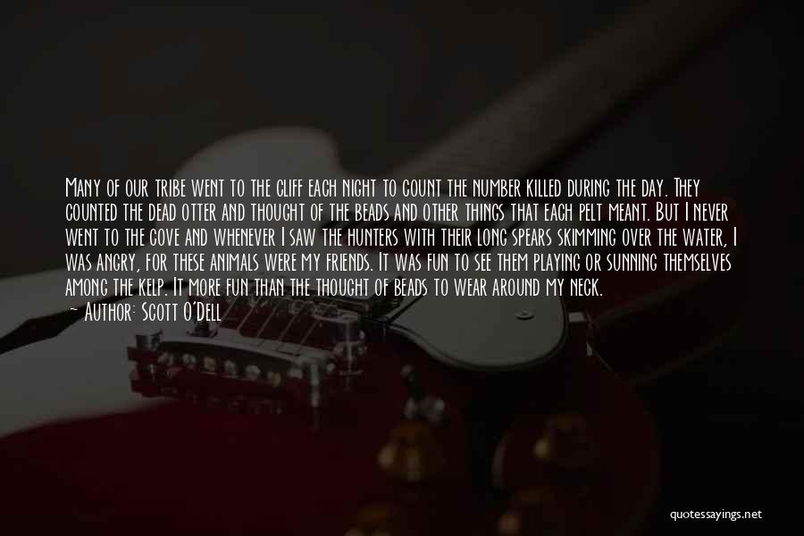 Scott O'Dell Quotes: Many Of Our Tribe Went To The Cliff Each Night To Count The Number Killed During The Day. They Counted
