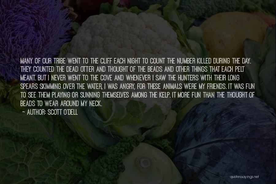 Scott O'Dell Quotes: Many Of Our Tribe Went To The Cliff Each Night To Count The Number Killed During The Day. They Counted