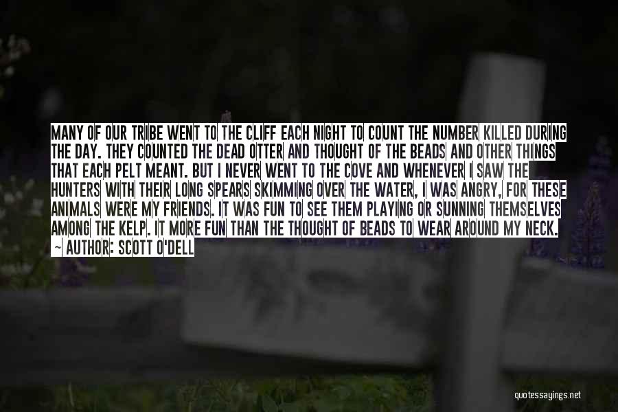 Scott O'Dell Quotes: Many Of Our Tribe Went To The Cliff Each Night To Count The Number Killed During The Day. They Counted