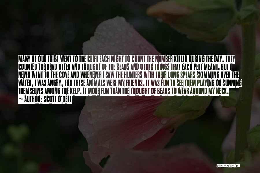 Scott O'Dell Quotes: Many Of Our Tribe Went To The Cliff Each Night To Count The Number Killed During The Day. They Counted