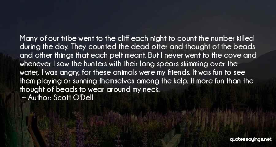 Scott O'Dell Quotes: Many Of Our Tribe Went To The Cliff Each Night To Count The Number Killed During The Day. They Counted