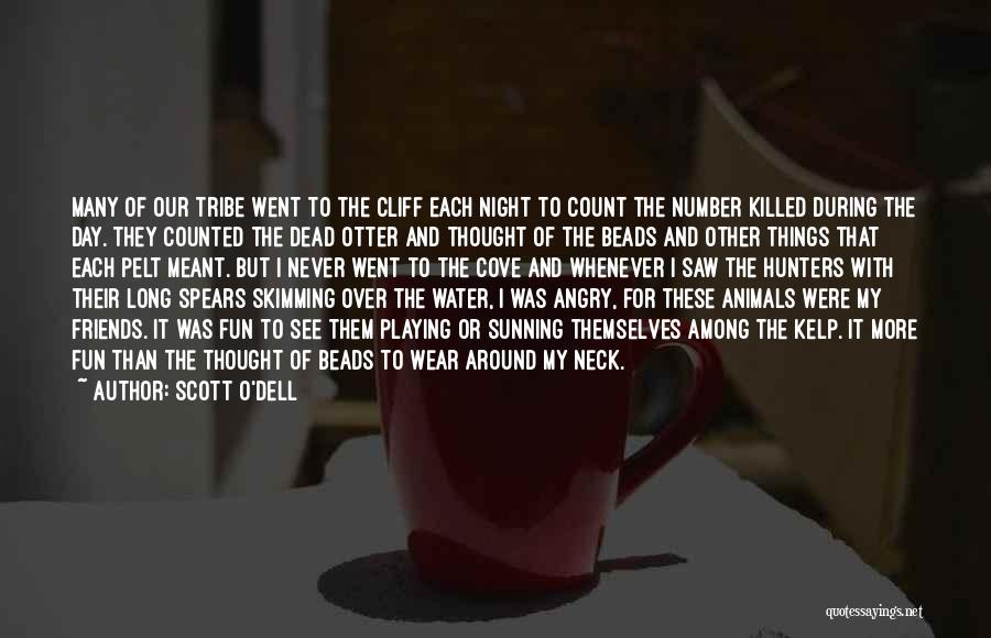 Scott O'Dell Quotes: Many Of Our Tribe Went To The Cliff Each Night To Count The Number Killed During The Day. They Counted