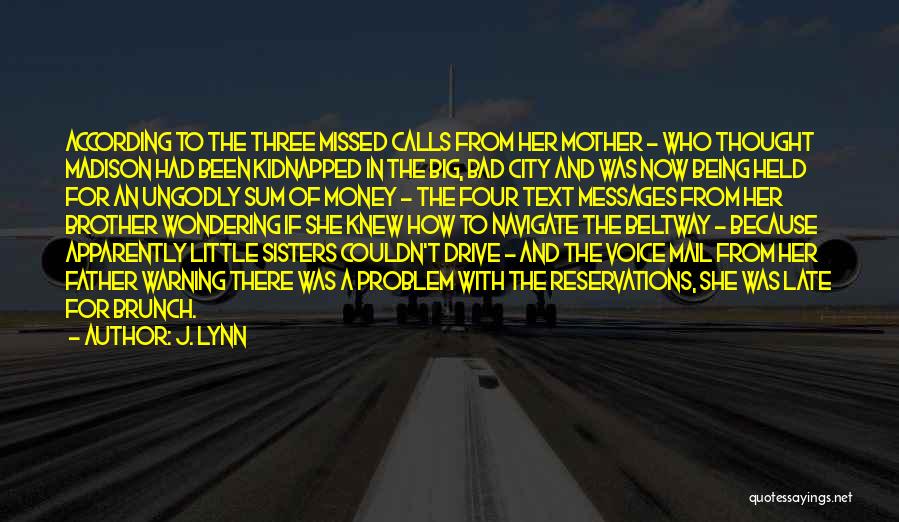 J. Lynn Quotes: According To The Three Missed Calls From Her Mother - Who Thought Madison Had Been Kidnapped In The Big, Bad