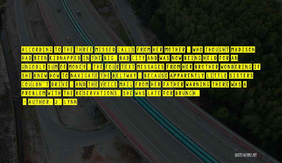 J. Lynn Quotes: According To The Three Missed Calls From Her Mother - Who Thought Madison Had Been Kidnapped In The Big, Bad