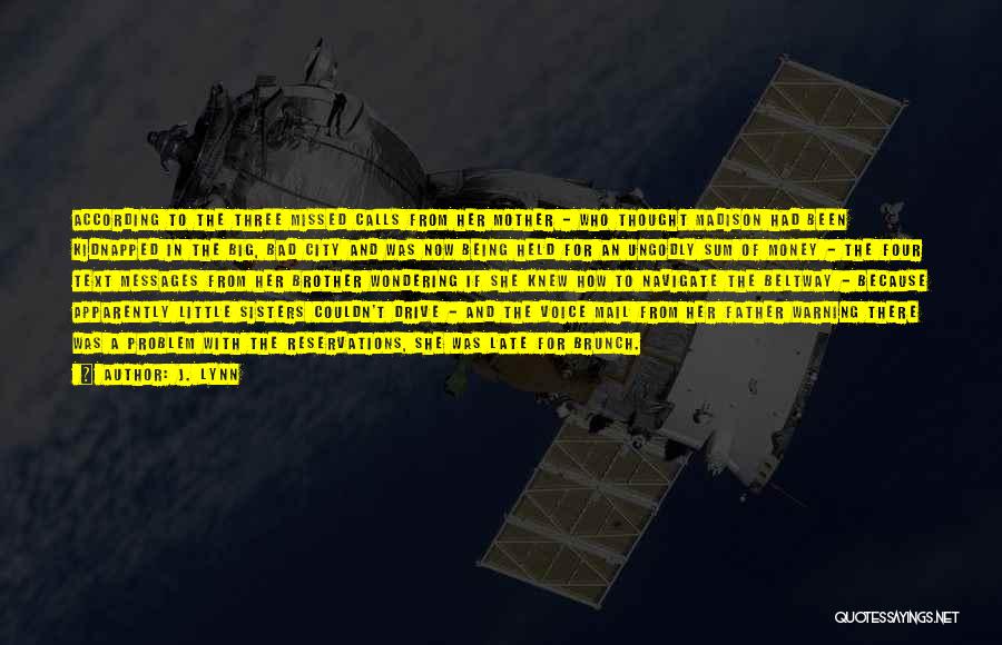 J. Lynn Quotes: According To The Three Missed Calls From Her Mother - Who Thought Madison Had Been Kidnapped In The Big, Bad