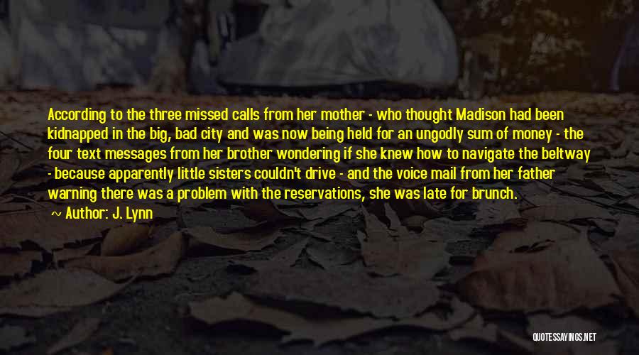 J. Lynn Quotes: According To The Three Missed Calls From Her Mother - Who Thought Madison Had Been Kidnapped In The Big, Bad