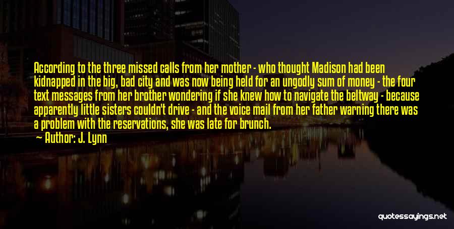 J. Lynn Quotes: According To The Three Missed Calls From Her Mother - Who Thought Madison Had Been Kidnapped In The Big, Bad