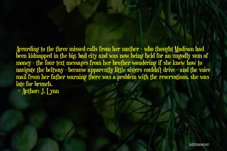 J. Lynn Quotes: According To The Three Missed Calls From Her Mother - Who Thought Madison Had Been Kidnapped In The Big, Bad