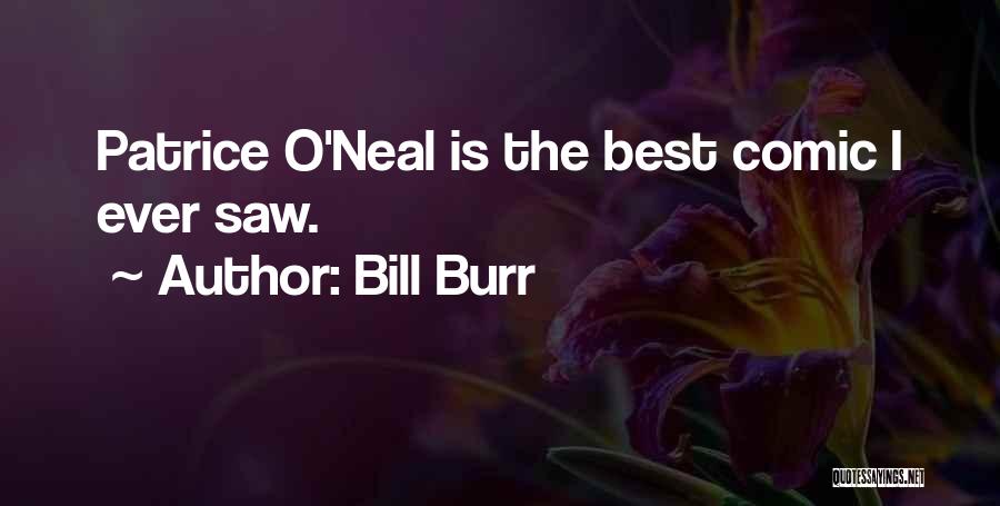 Bill Burr Quotes: Patrice O'neal Is The Best Comic I Ever Saw.