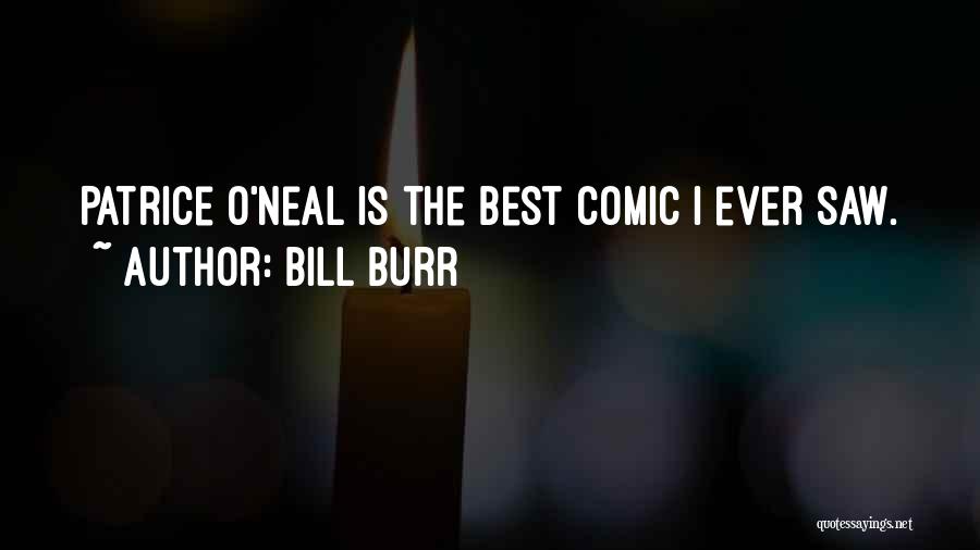 Bill Burr Quotes: Patrice O'neal Is The Best Comic I Ever Saw.