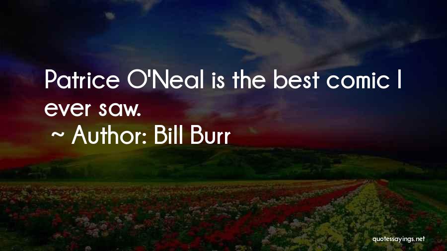 Bill Burr Quotes: Patrice O'neal Is The Best Comic I Ever Saw.