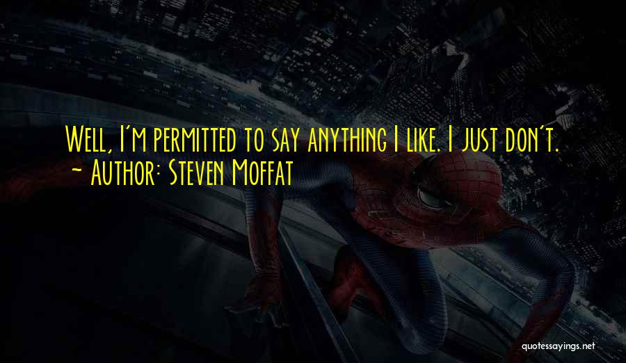 Steven Moffat Quotes: Well, I'm Permitted To Say Anything I Like. I Just Don't.