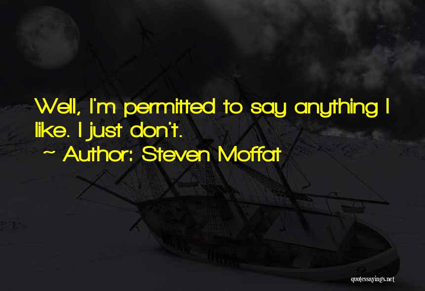 Steven Moffat Quotes: Well, I'm Permitted To Say Anything I Like. I Just Don't.