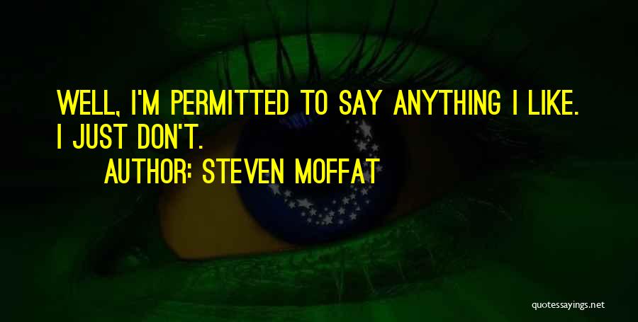 Steven Moffat Quotes: Well, I'm Permitted To Say Anything I Like. I Just Don't.