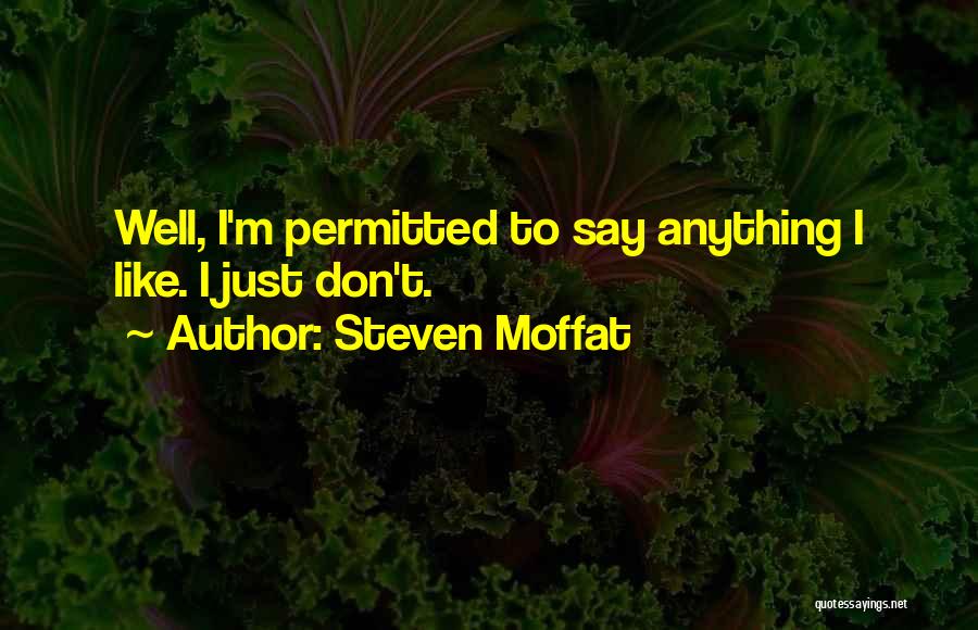 Steven Moffat Quotes: Well, I'm Permitted To Say Anything I Like. I Just Don't.