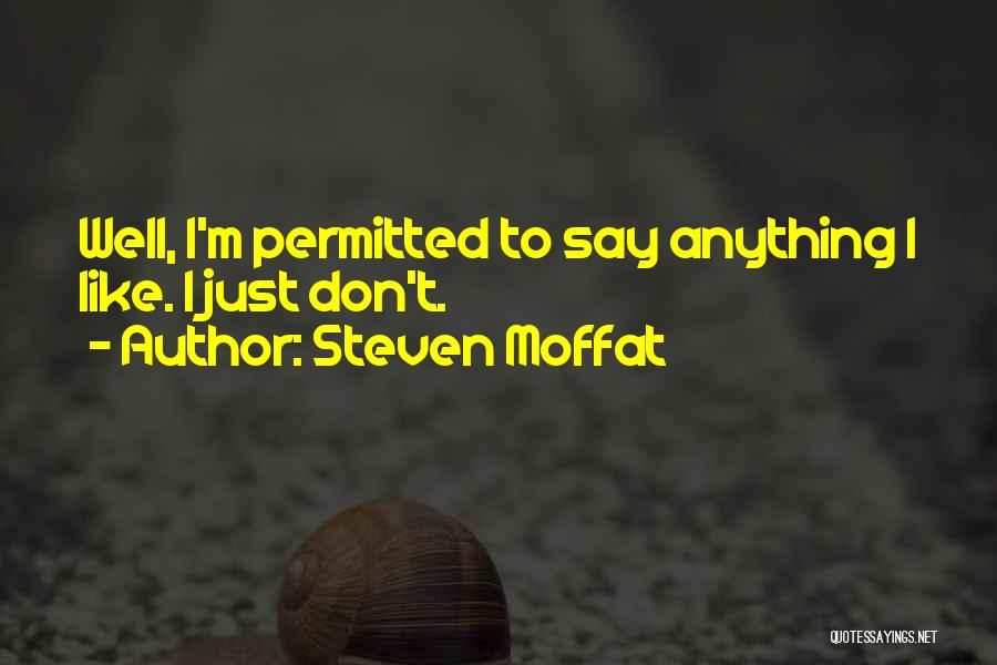 Steven Moffat Quotes: Well, I'm Permitted To Say Anything I Like. I Just Don't.