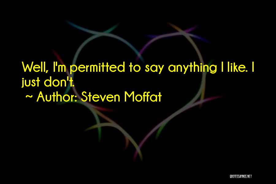Steven Moffat Quotes: Well, I'm Permitted To Say Anything I Like. I Just Don't.