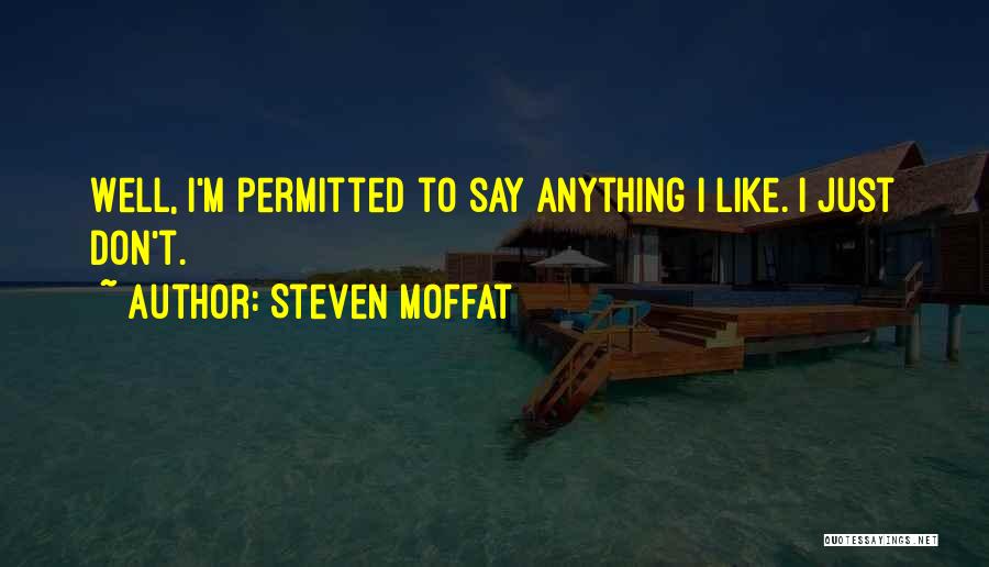 Steven Moffat Quotes: Well, I'm Permitted To Say Anything I Like. I Just Don't.