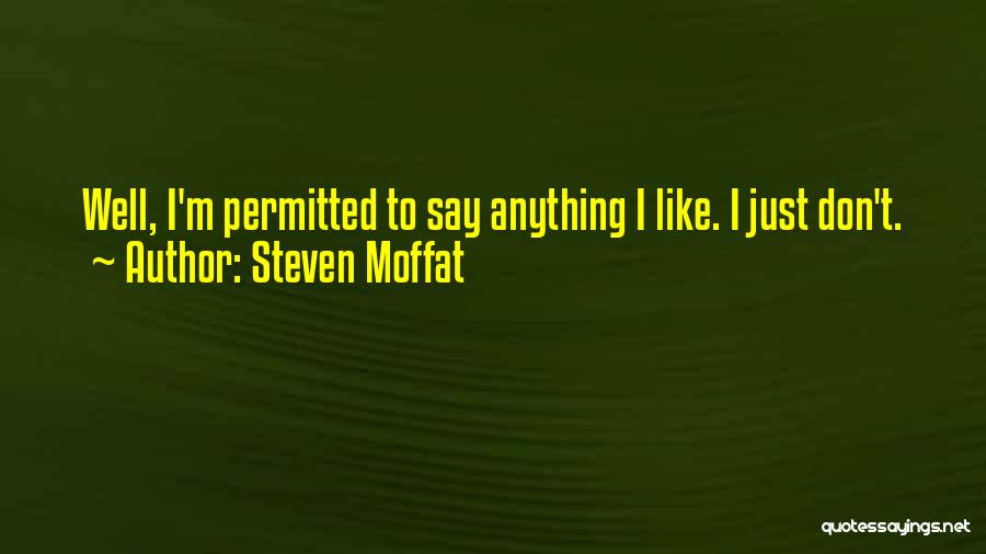 Steven Moffat Quotes: Well, I'm Permitted To Say Anything I Like. I Just Don't.