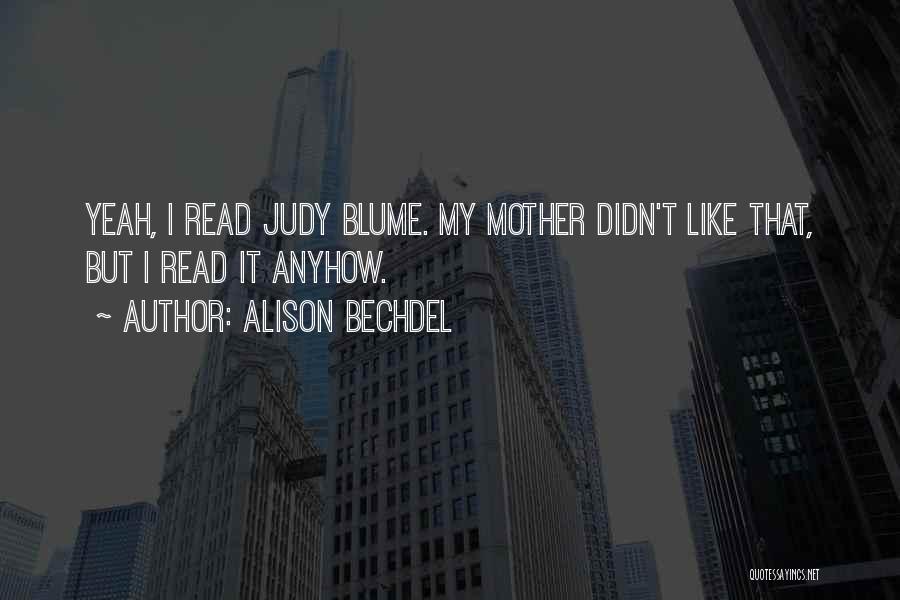 Alison Bechdel Quotes: Yeah, I Read Judy Blume. My Mother Didn't Like That, But I Read It Anyhow.