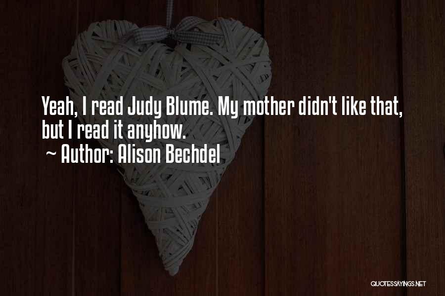 Alison Bechdel Quotes: Yeah, I Read Judy Blume. My Mother Didn't Like That, But I Read It Anyhow.