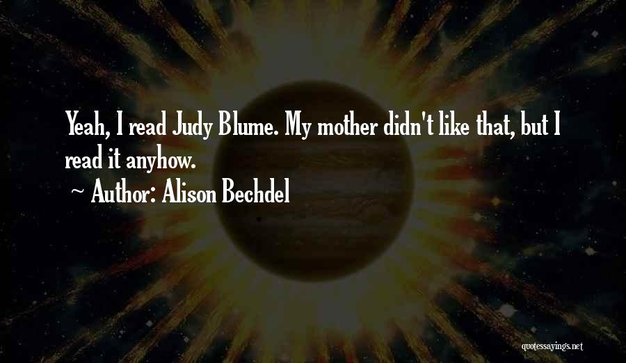 Alison Bechdel Quotes: Yeah, I Read Judy Blume. My Mother Didn't Like That, But I Read It Anyhow.