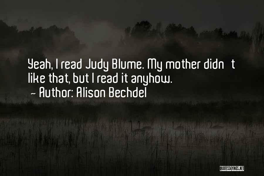 Alison Bechdel Quotes: Yeah, I Read Judy Blume. My Mother Didn't Like That, But I Read It Anyhow.