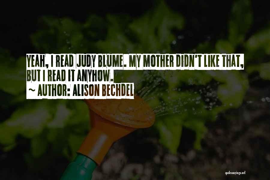 Alison Bechdel Quotes: Yeah, I Read Judy Blume. My Mother Didn't Like That, But I Read It Anyhow.