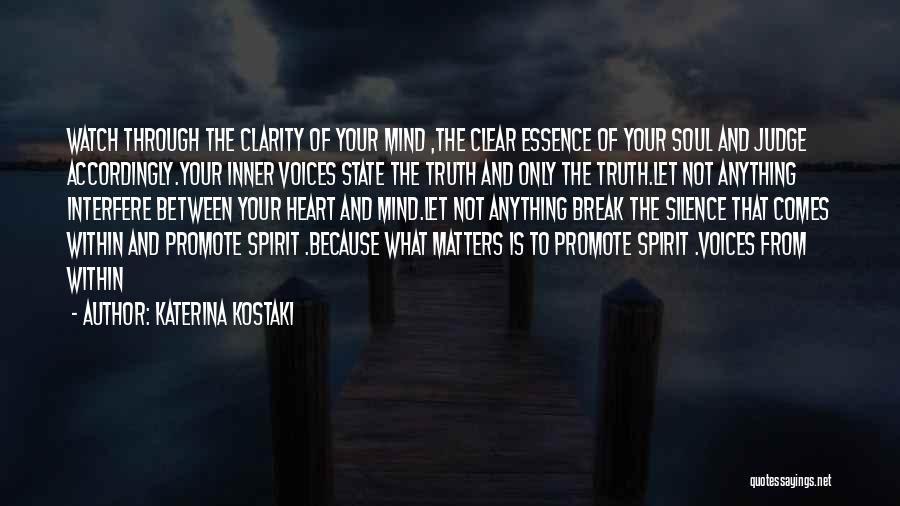 Katerina Kostaki Quotes: Watch Through The Clarity Of Your Mind ,the Clear Essence Of Your Soul And Judge Accordingly.your Inner Voices State The