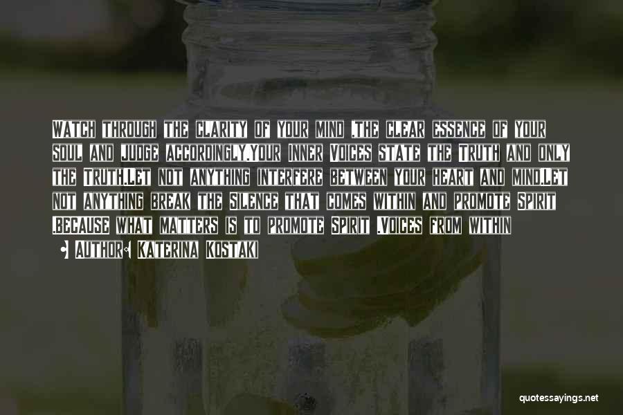 Katerina Kostaki Quotes: Watch Through The Clarity Of Your Mind ,the Clear Essence Of Your Soul And Judge Accordingly.your Inner Voices State The