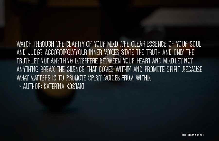 Katerina Kostaki Quotes: Watch Through The Clarity Of Your Mind ,the Clear Essence Of Your Soul And Judge Accordingly.your Inner Voices State The