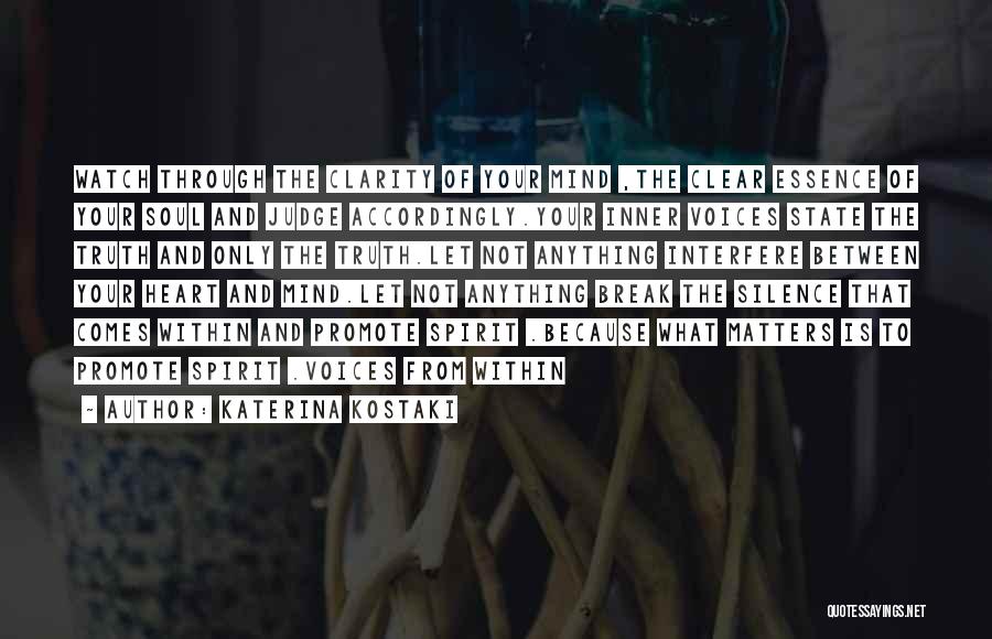 Katerina Kostaki Quotes: Watch Through The Clarity Of Your Mind ,the Clear Essence Of Your Soul And Judge Accordingly.your Inner Voices State The
