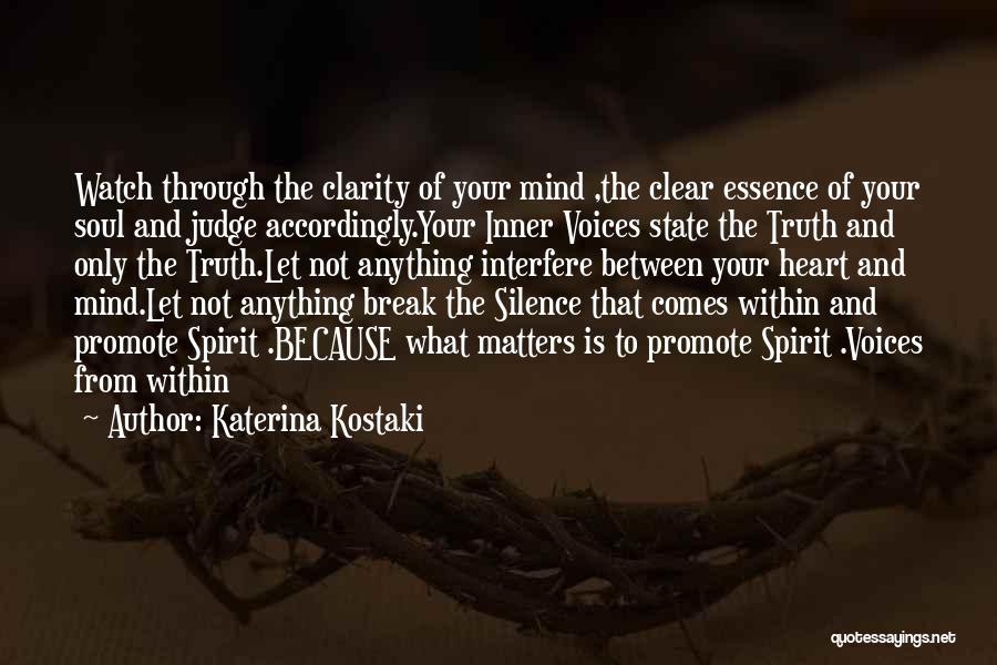 Katerina Kostaki Quotes: Watch Through The Clarity Of Your Mind ,the Clear Essence Of Your Soul And Judge Accordingly.your Inner Voices State The