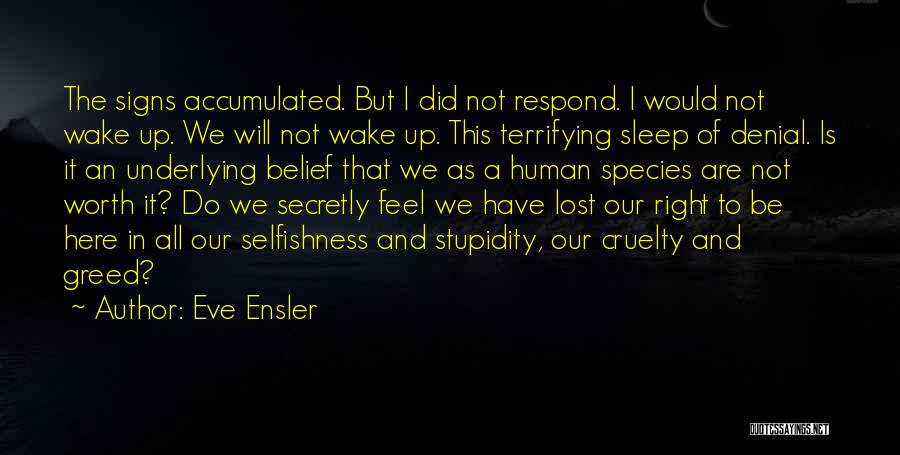 Eve Ensler Quotes: The Signs Accumulated. But I Did Not Respond. I Would Not Wake Up. We Will Not Wake Up. This Terrifying