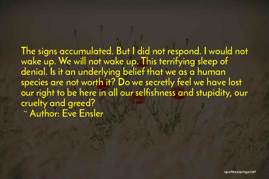 Eve Ensler Quotes: The Signs Accumulated. But I Did Not Respond. I Would Not Wake Up. We Will Not Wake Up. This Terrifying