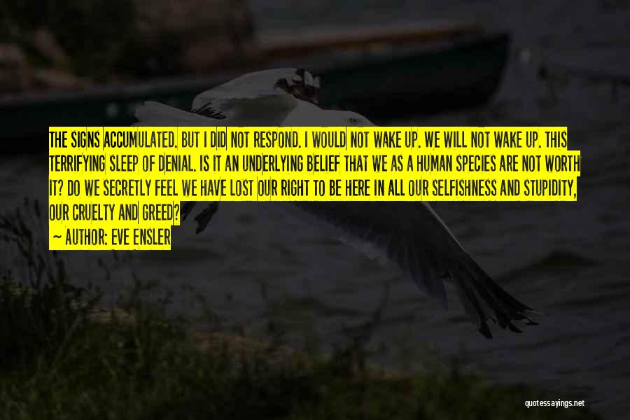 Eve Ensler Quotes: The Signs Accumulated. But I Did Not Respond. I Would Not Wake Up. We Will Not Wake Up. This Terrifying