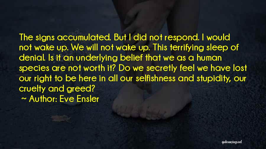 Eve Ensler Quotes: The Signs Accumulated. But I Did Not Respond. I Would Not Wake Up. We Will Not Wake Up. This Terrifying