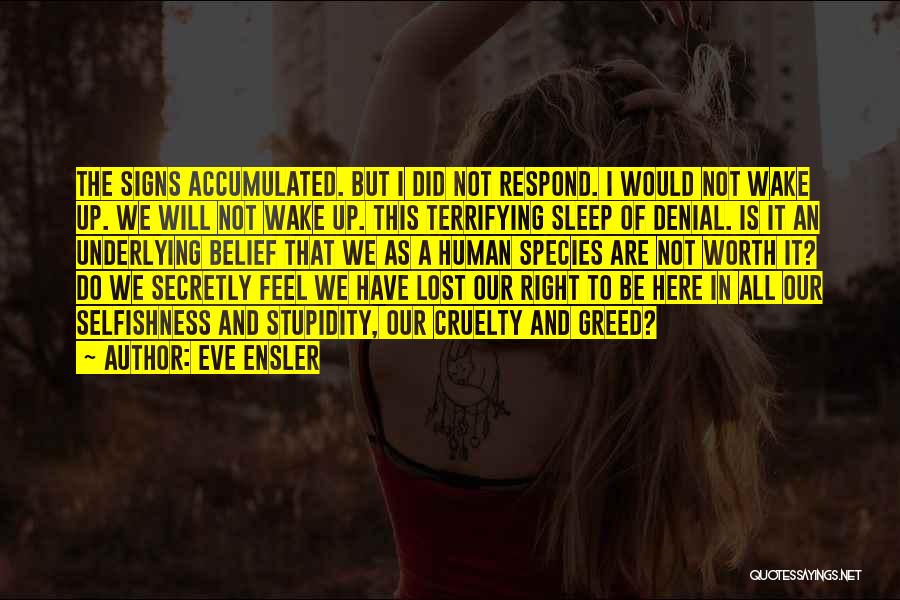 Eve Ensler Quotes: The Signs Accumulated. But I Did Not Respond. I Would Not Wake Up. We Will Not Wake Up. This Terrifying