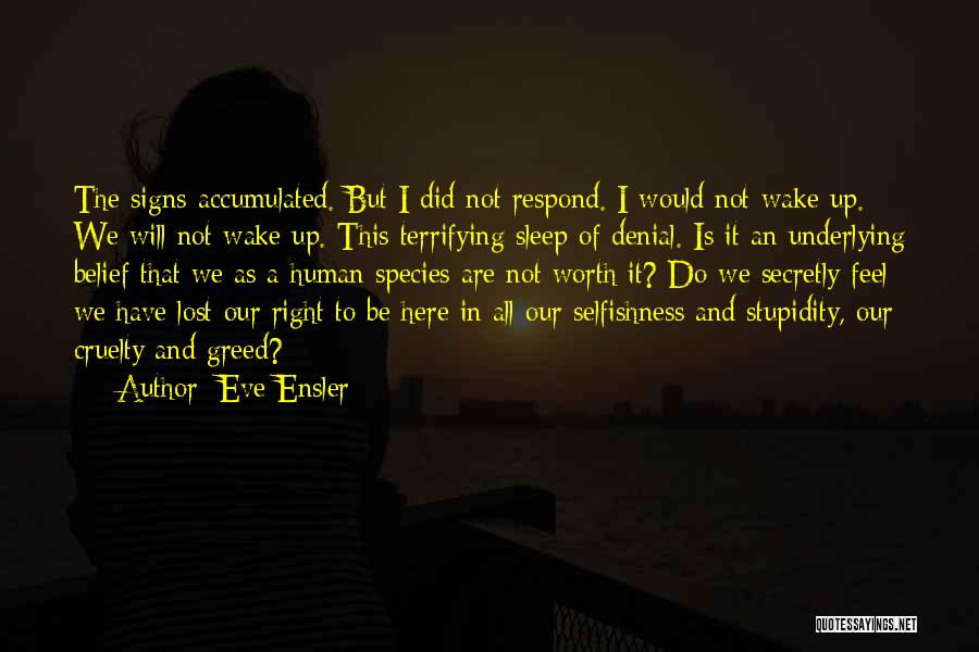 Eve Ensler Quotes: The Signs Accumulated. But I Did Not Respond. I Would Not Wake Up. We Will Not Wake Up. This Terrifying