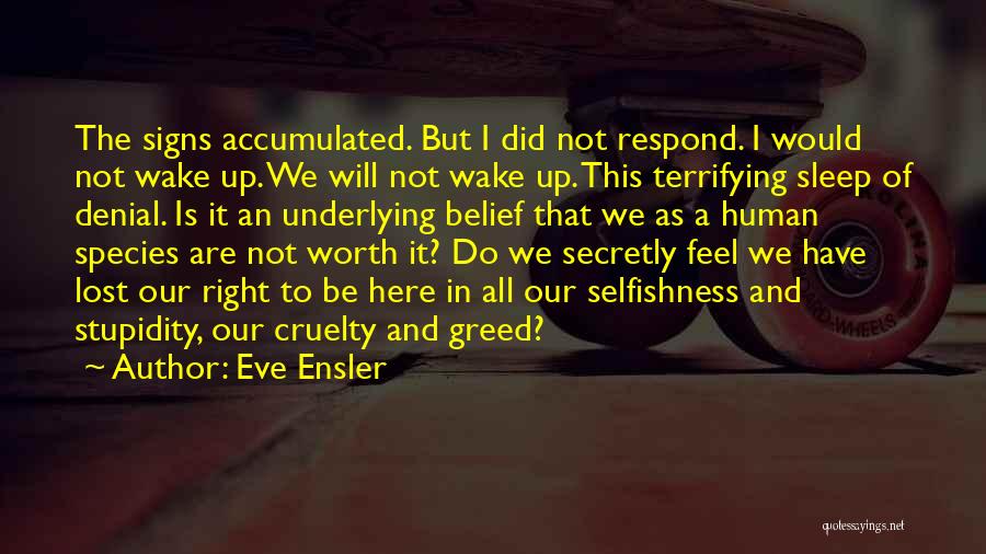 Eve Ensler Quotes: The Signs Accumulated. But I Did Not Respond. I Would Not Wake Up. We Will Not Wake Up. This Terrifying