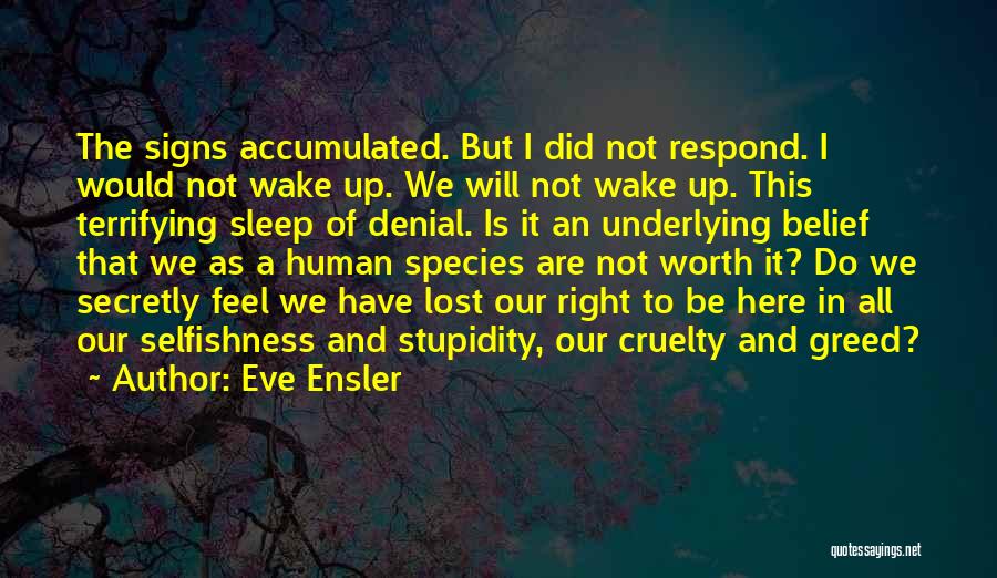 Eve Ensler Quotes: The Signs Accumulated. But I Did Not Respond. I Would Not Wake Up. We Will Not Wake Up. This Terrifying
