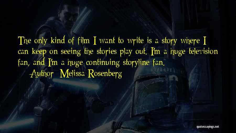 Melissa Rosenberg Quotes: The Only Kind Of Film I Want To Write Is A Story Where I Can Keep On Seeing The Stories