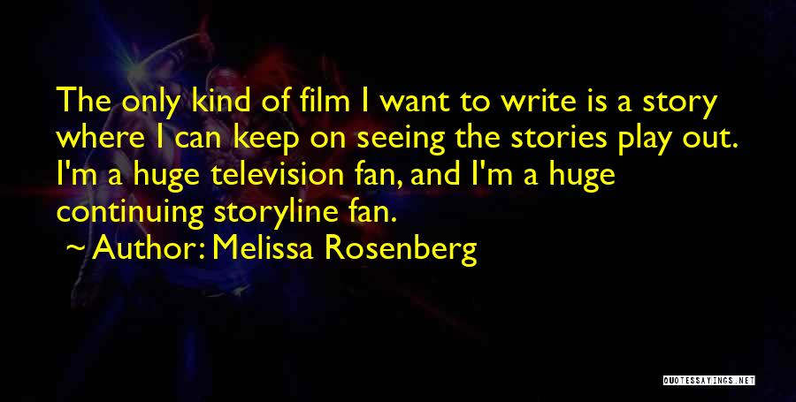 Melissa Rosenberg Quotes: The Only Kind Of Film I Want To Write Is A Story Where I Can Keep On Seeing The Stories