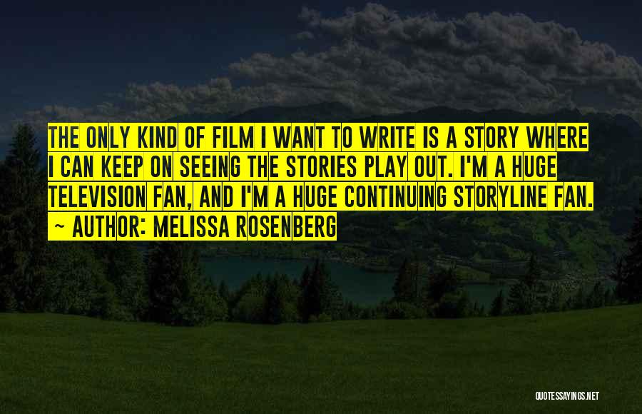 Melissa Rosenberg Quotes: The Only Kind Of Film I Want To Write Is A Story Where I Can Keep On Seeing The Stories