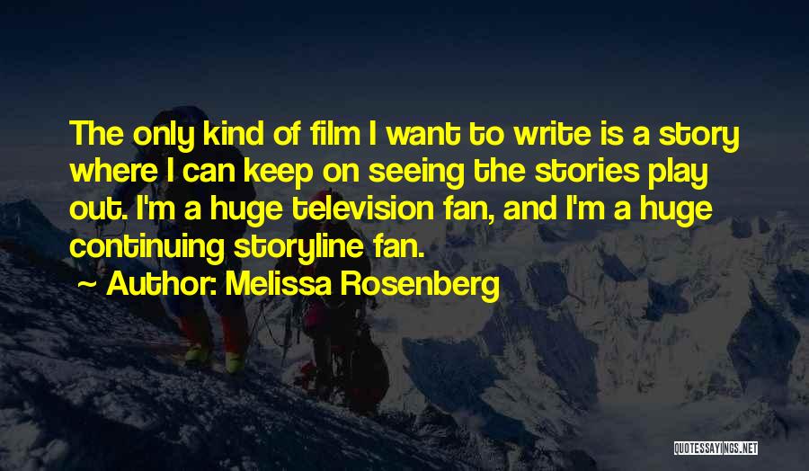 Melissa Rosenberg Quotes: The Only Kind Of Film I Want To Write Is A Story Where I Can Keep On Seeing The Stories