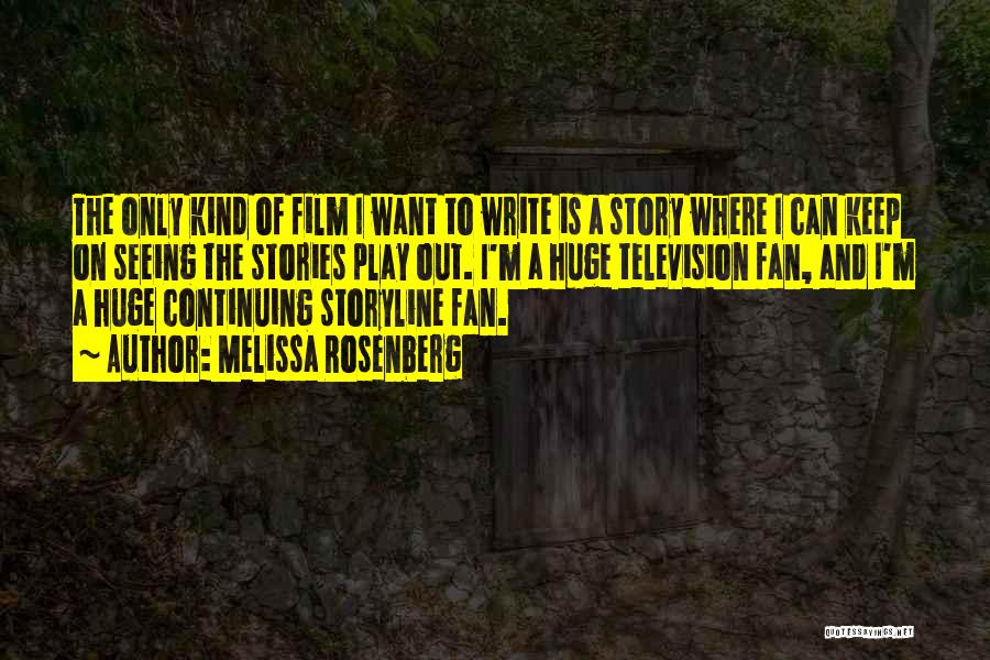 Melissa Rosenberg Quotes: The Only Kind Of Film I Want To Write Is A Story Where I Can Keep On Seeing The Stories