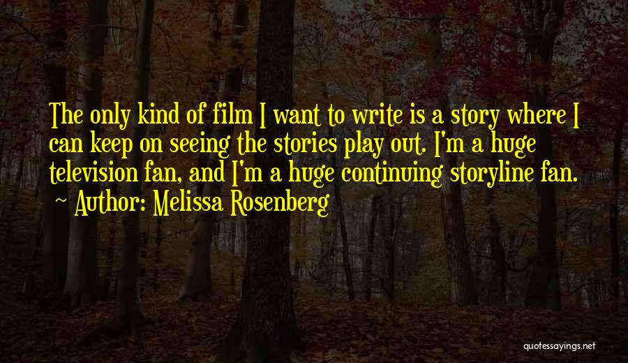 Melissa Rosenberg Quotes: The Only Kind Of Film I Want To Write Is A Story Where I Can Keep On Seeing The Stories